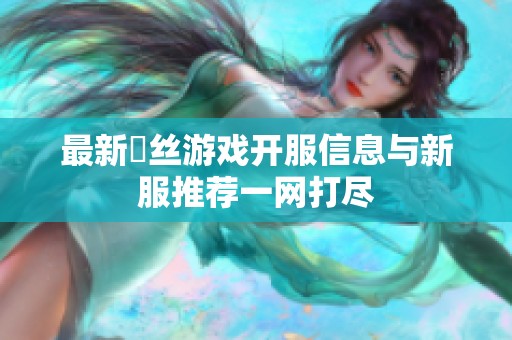 最新屌丝游戏开服信息与新服推荐一网打尽