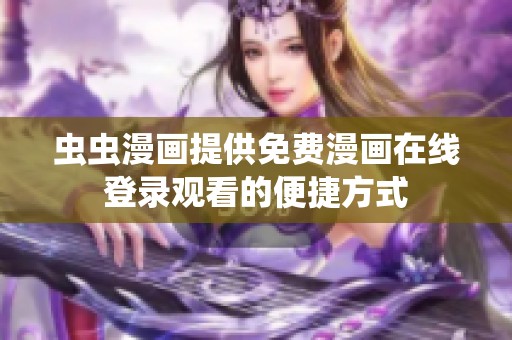 虫虫漫画提供免费漫画在线登录观看的便捷方式