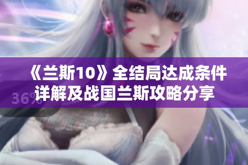 《兰斯10》全结局达成条件详解及战国兰斯攻略分享