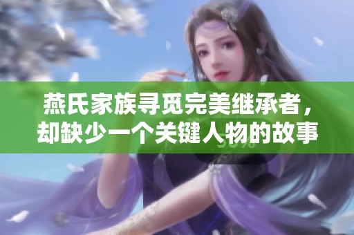 燕氏家族寻觅完美继承者，却缺少一个关键人物的故事