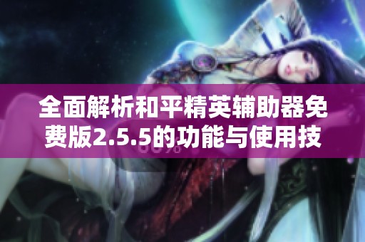 全面解析和平精英辅助器免费版2.5.5的功能与使用技巧