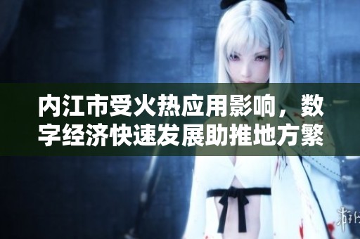 内江市受火热应用影响，数字经济快速发展助推地方繁荣