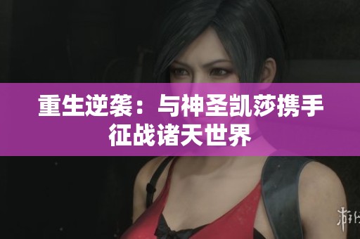重生逆袭：与神圣凯莎携手征战诸天世界