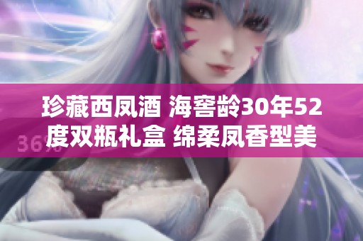 珍藏西凤酒 海窖龄30年52度双瓶礼盒 绵柔凤香型美酒500ml