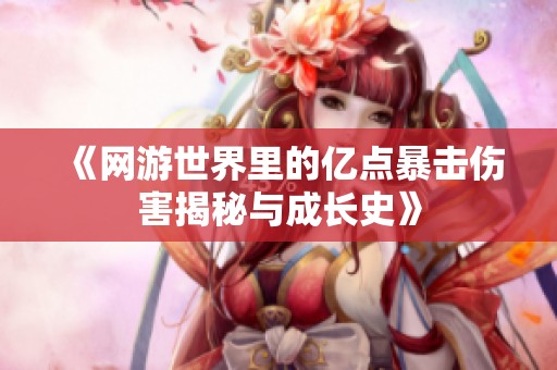 《网游世界里的亿点暴击伤害揭秘与成长史》
