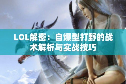 LOL解密：自爆型打野的战术解析与实战技巧