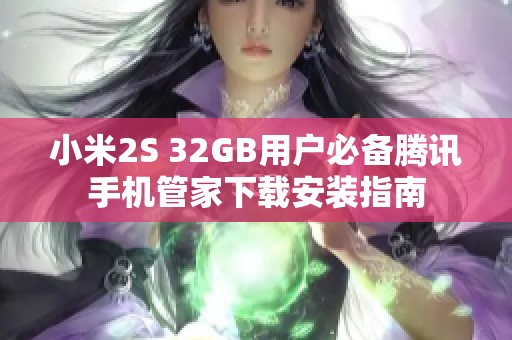 小米2S 32GB用户必备腾讯手机管家下载安装指南