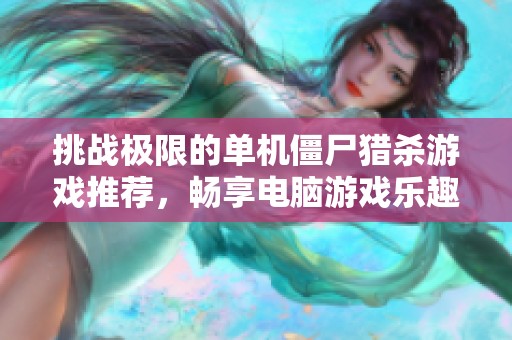 挑战极限的单机僵尸猎杀游戏推荐，畅享电脑游戏乐趣