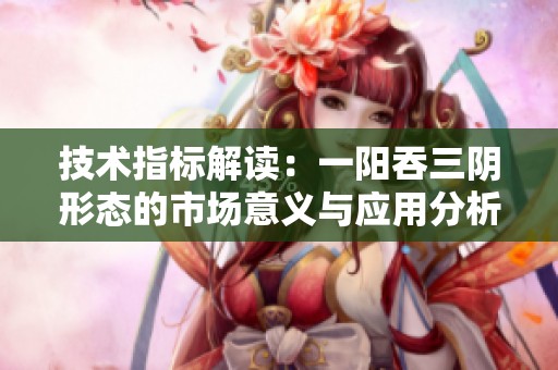 技术指标解读：一阳吞三阴形态的市场意义与应用分析