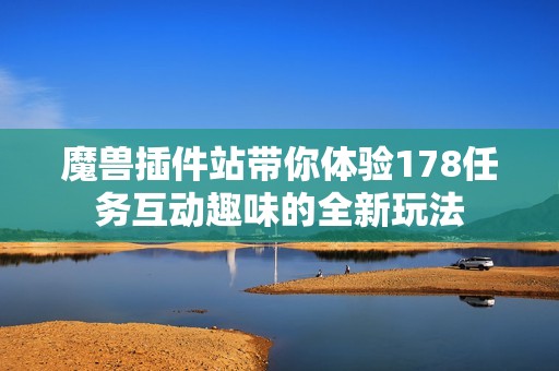 魔兽插件站带你体验178任务互动趣味的全新玩法
