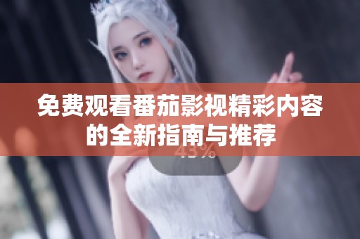 免费观看番茄影视精彩内容的全新指南与推荐