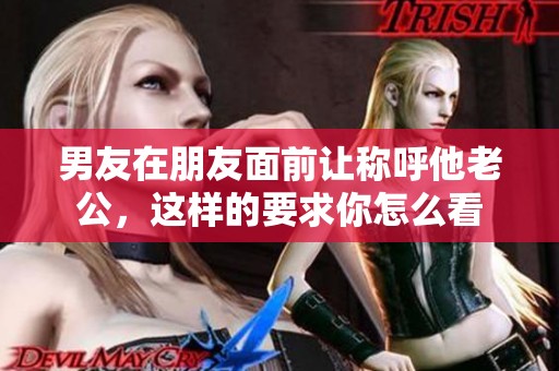 男友在朋友面前让称呼他老公，这样的要求你怎么看