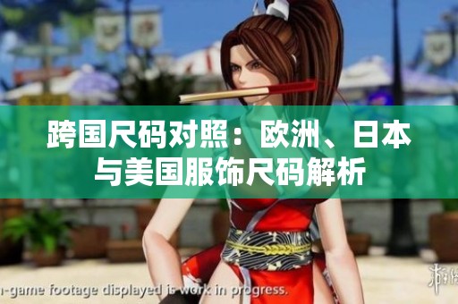 跨国尺码对照：欧洲、日本与美国服饰尺码解析