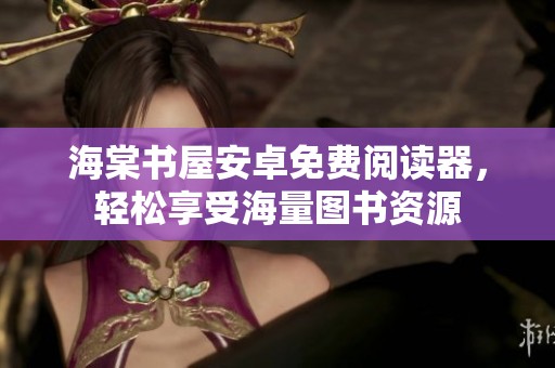 海棠书屋安卓免费阅读器，轻松享受海量图书资源