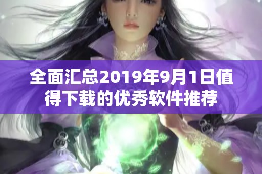 全面汇总2019年9月1日值得下载的优秀软件推荐