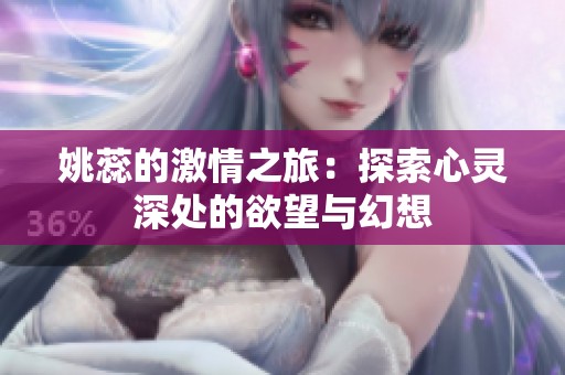 姚蕊的激情之旅：探索心灵深处的欲望与幻想