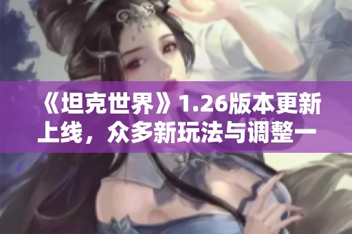 《坦克世界》1.26版本更新上线，众多新玩法与调整一览