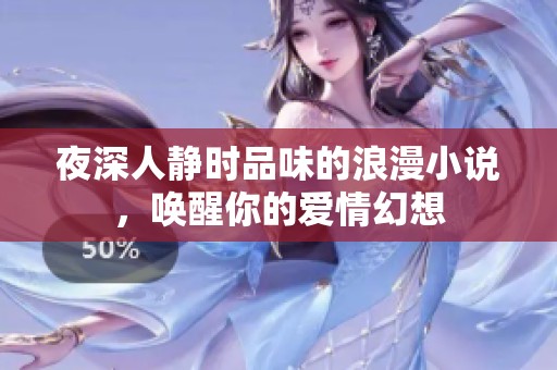 夜深人静时品味的浪漫小说，唤醒你的爱情幻想