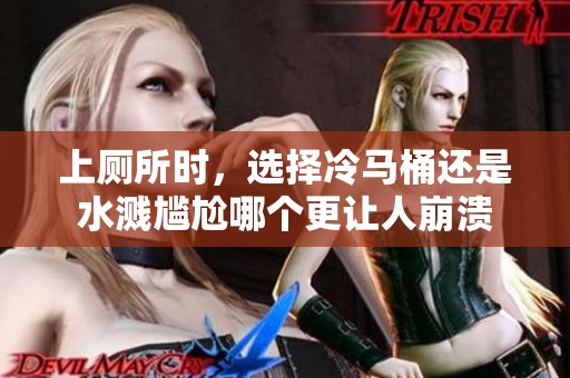 上厕所时，选择冷马桶还是水溅尴尬哪个更让人崩溃