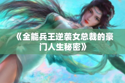 《全能兵王逆袭女总裁的豪门人生秘密》