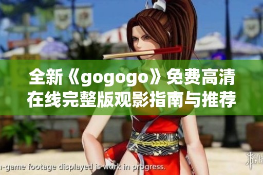 全新《gogogo》免费高清在线完整版观影指南与推荐
