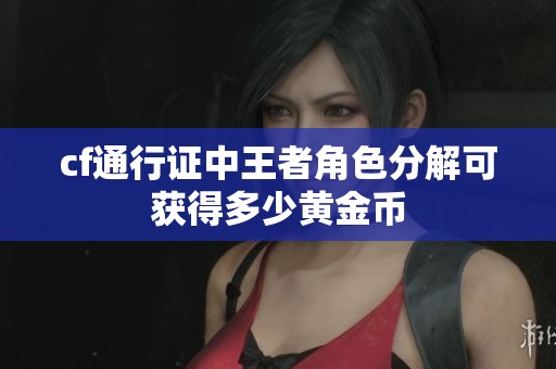 cf通行证中王者角色分解可获得多少黄金币