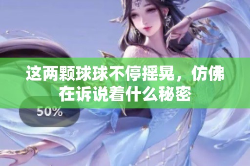 这两颗球球不停摇晃，仿佛在诉说着什么秘密