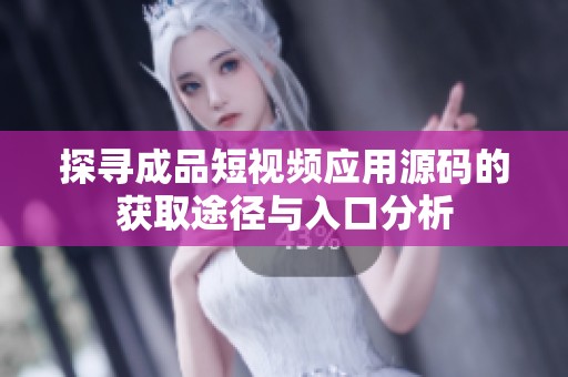 探寻成品短视频应用源码的获取途径与入口分析