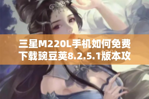 三星M220L手机如何免费下载豌豆荚8.2.5.1版本攻略
