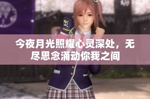 今夜月光照耀心灵深处，无尽思念涌动你我之间