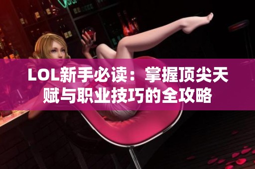 LOL新手必读：掌握顶尖天赋与职业技巧的全攻略
