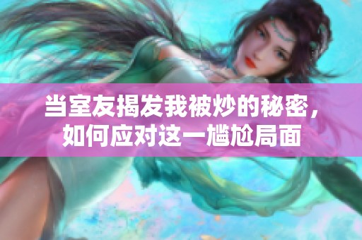 当室友揭发我被炒的秘密，如何应对这一尴尬局面