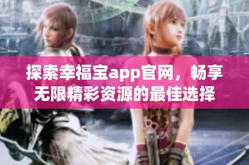 探索幸福宝app官网，畅享无限精彩资源的最佳选择