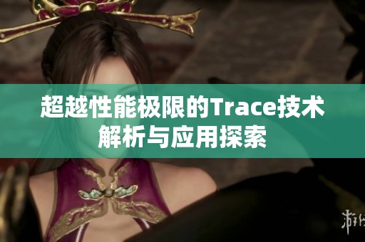 超越性能极限的Trace技术解析与应用探索