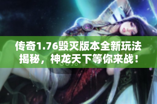 传奇1.76毁灭版本全新玩法揭秘，神龙天下等你来战！