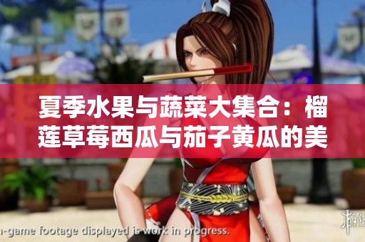 夏季水果与蔬菜大集合：榴莲草莓西瓜与茄子黄瓜的美味搭配