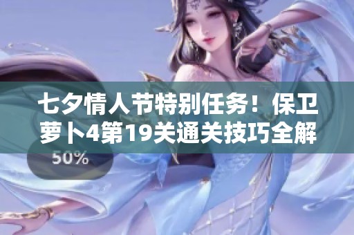 七夕情人节特别任务！保卫萝卜4第19关通关技巧全解析