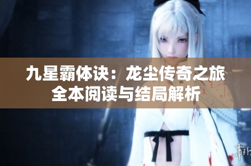 九星霸体诀：龙尘传奇之旅全本阅读与结局解析