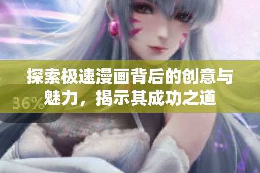 探索极速漫画背后的创意与魅力，揭示其成功之道
