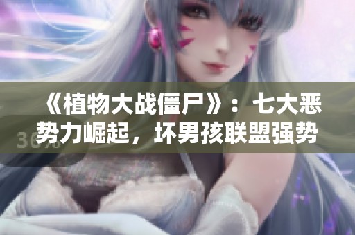 《植物大战僵尸》：七大恶势力崛起，坏男孩联盟强势来袭