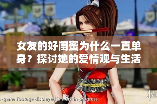 女友的好闺蜜为什么一直单身？探讨她的爱情观与生活态度
