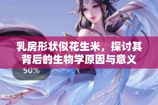 乳房形状似花生米，探讨其背后的生物学原因与意义