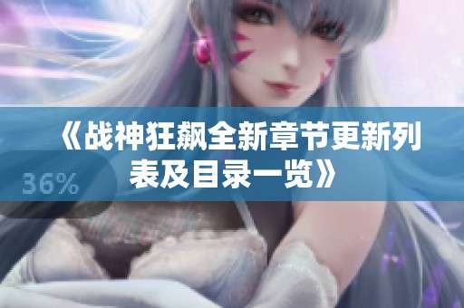 《战神狂飙全新章节更新列表及目录一览》