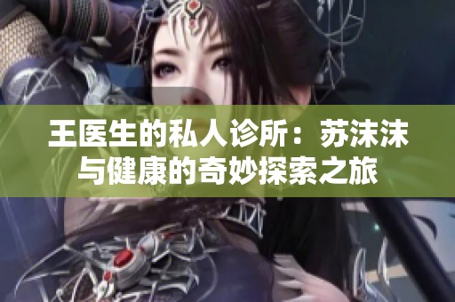 王医生的私人诊所：苏沫沫与健康的奇妙探索之旅