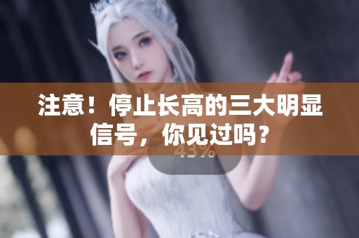 注意！停止长高的三大明显信号，你见过吗？