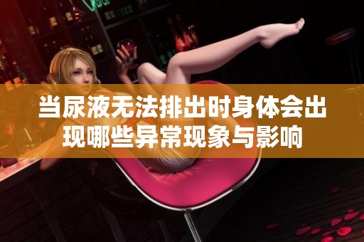 当尿液无法排出时身体会出现哪些异常现象与影响
