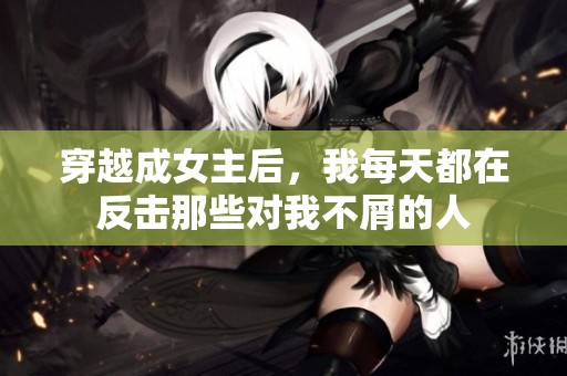 穿越成女主后，我每天都在反击那些对我不屑的人