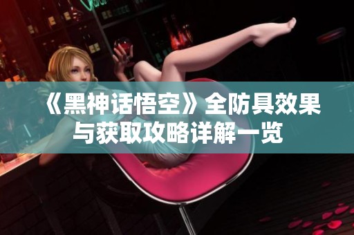 《黑神话悟空》全防具效果与获取攻略详解一览