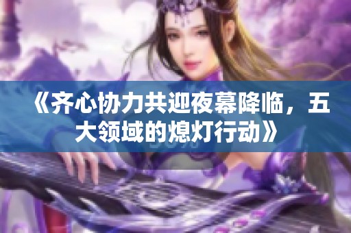 《齐心协力共迎夜幕降临，五大领域的熄灯行动》