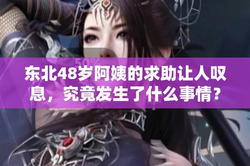 东北48岁阿姨的求助让人叹息，究竟发生了什么事情？